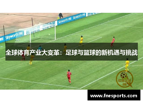 全球体育产业大变革：足球与篮球的新机遇与挑战