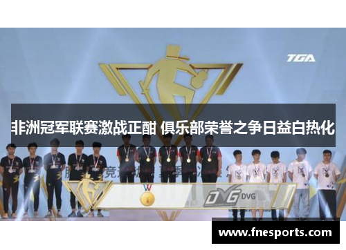 非洲冠军联赛激战正酣 俱乐部荣誉之争日益白热化