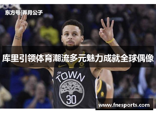 库里引领体育潮流多元魅力成就全球偶像