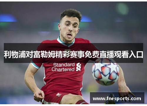 利物浦对富勒姆精彩赛事免费直播观看入口