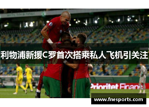 利物浦新援C罗首次搭乘私人飞机引关注