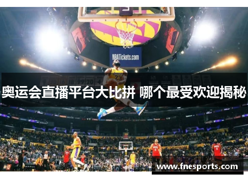 奥运会直播平台大比拼 哪个最受欢迎揭秘