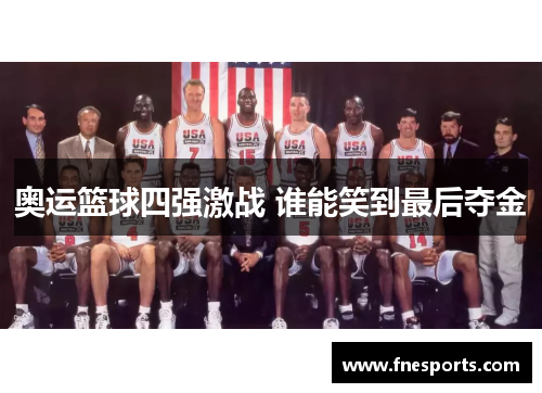 奥运篮球四强激战 谁能笑到最后夺金